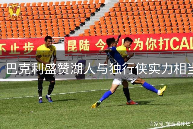 巴克利盛赞湖人与独行侠实力相当